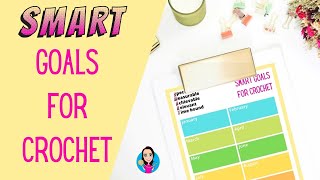 SMART Goals for Crochet - Forget new Years Resolutions - Plan your Crochet Projects