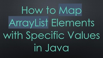 How to Map ArrayList Elements with Specific Values in Java