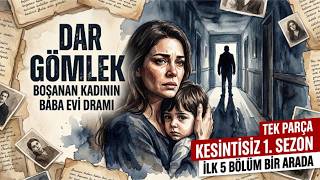 Boşanan Kadının Baba Evi Dramı: DAR GÖMLEK | 1. Sezon (İlk 5 Bölüm) #dargömlek #seslihikaye