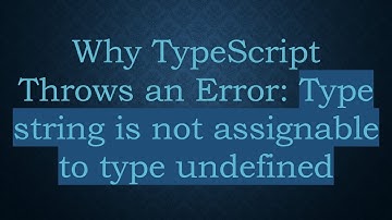 Why TypeScript Throws an Error: Type string is not assignable to type undefined