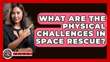 What Are The Physical Challenges In Space Rescue? - The Action Reel