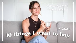 10 things I WANT TO BUY in 2024 | intentional living & financial minimalism