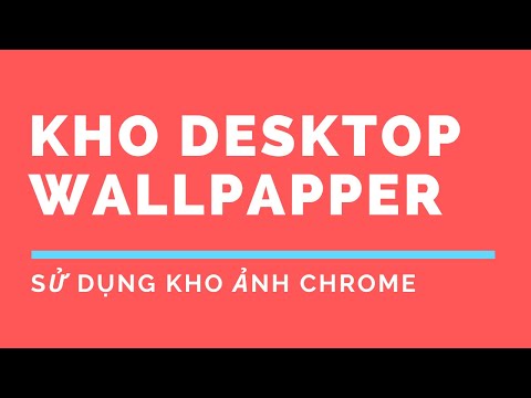 Hướng dẫn tải ảnh nền hàng ngày trên Google Chrome làm ảnh nền desktop