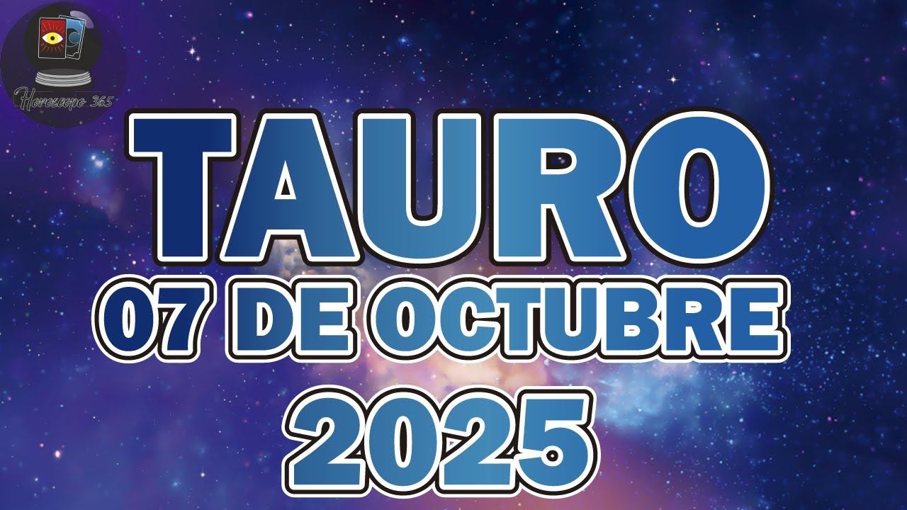 Horóscopo Diario - Tauro - 07 de Octubre de 2025. - YouTube