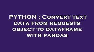 PYTHON : Convert text data from requests object to dataframe with pandas