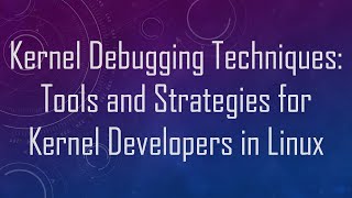 Kernel Debugging Techniques: Tools and Strategies for Kernel Developers in Linux
