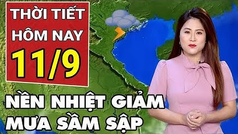 Dự báo thời tiết 11/9: Nền nhiệt tiếp tục giảm, miền Bắc mưa lớn diện rộng