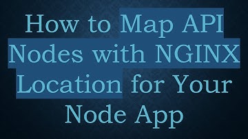 How to Map API Nodes with NGINX Location for Your Node App