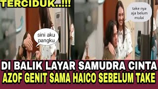 AZOF GENIT SAMA HAICO SEBELUM TAKE // DI BALIK LAYAR SAMUDRA CINTA