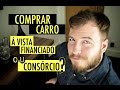 🔴 COMPRAR CARRO: Financiado, Consórcio ou à Vista? e uma dica para se dar bem!!