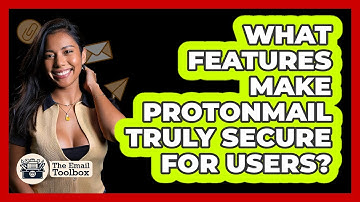 What Features Make ProtonMail Truly Secure For Users? - TheEmailToolbox.com