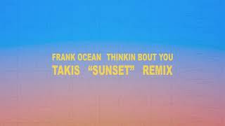 Frank Ocean - Thinkin Bout You (Takis Sunset Remix)