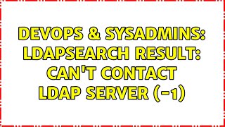DevOps & SysAdmins: ldapsearch result: Can't contact LDAP server (-1) (2 Solutions!!) Content