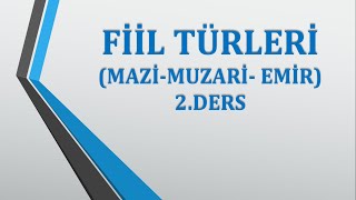 FİİL TÜRLERİ ( Mazi - muzari - emir) 2. Ders