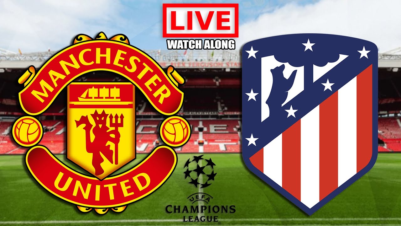 MANCHESTER UNITED vs ATLETICO MADRID Live Stream - Champions League - UCL Live Football Watch Along