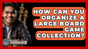 How Can You Organize a Large Board Game Collection? - The Board Game Xpert