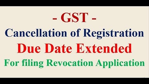 GST - Due date extended for filing application for Revocation of Cancelled Registration