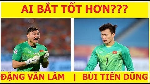 Đặng Văn Lâm - Bùi Tiến Dũng | Ai xuất sắc hơn??? | ASIAN CUP 2019
