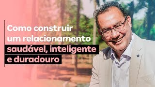 Como construir um relacionamento saudável, inteligente e duradouro | Dr. Augusto Cury