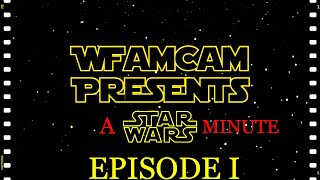 A STAR WARS MINUTE: A WFAMCAM PRODUCTION ( EPISODE I)