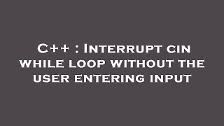 C++ : Interrupt cin while loop without the user entering input