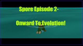 Spore Episode 2 Onward To Evolution!