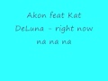 Akon Feat Kat DeLuna Right Now Na Na Na Orginal Akon Feat Kat DeLuna Right Now Na Na Na Orginal