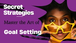 Secret Strategies to Master the Art of Goal Setting