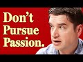 Core Idea:  Don't Follow Your Passion