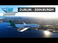 MSFS2020 | DUBLIN - EDINBURGH | AerLingus A320 Full Flight