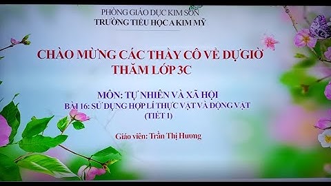 CHUYÊN ĐỀ MÔN TNXH LỚP 3- Bài 16. SỬ DỤNG HỢP LÝ THỰC VẬT VÀ ĐỘNG VÂT (Tiết 1) NKD