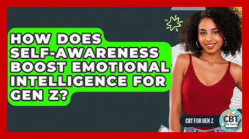 How Does Self-awareness Boost Emotional Intelligence For Gen Z? - CBT for Gen Z