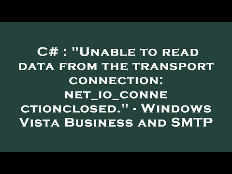 C# : "Unable to read data from the transport connection: net_io_connectionclosed." - Windows Vista B