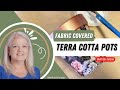 DIY Fabric Covered Terra Cotta Flower Pots | How to Cover Terra Cotta Flower Pots with Fabric