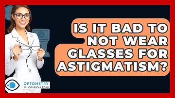 Is It Bad To Not Wear Glasses For Astigmatism? - Optometry Knowledge Base