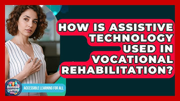 How Is Assistive Technology Used In Vocational Rehabilitation? - Accessible Learning For All