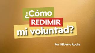 ¿CÓMO REDIMIR MI VOLUNTAD?