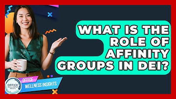 What Is The Role Of Affinity Groups In DEI? - Office Wellness Insights