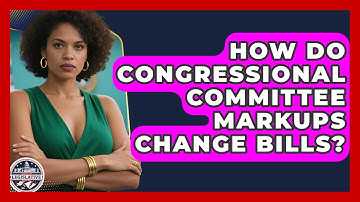 How Do Congressional Committee Markups Change Bills? - Inside the Legislative Branch