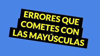 No cometas más estos errores con las mayúsculas