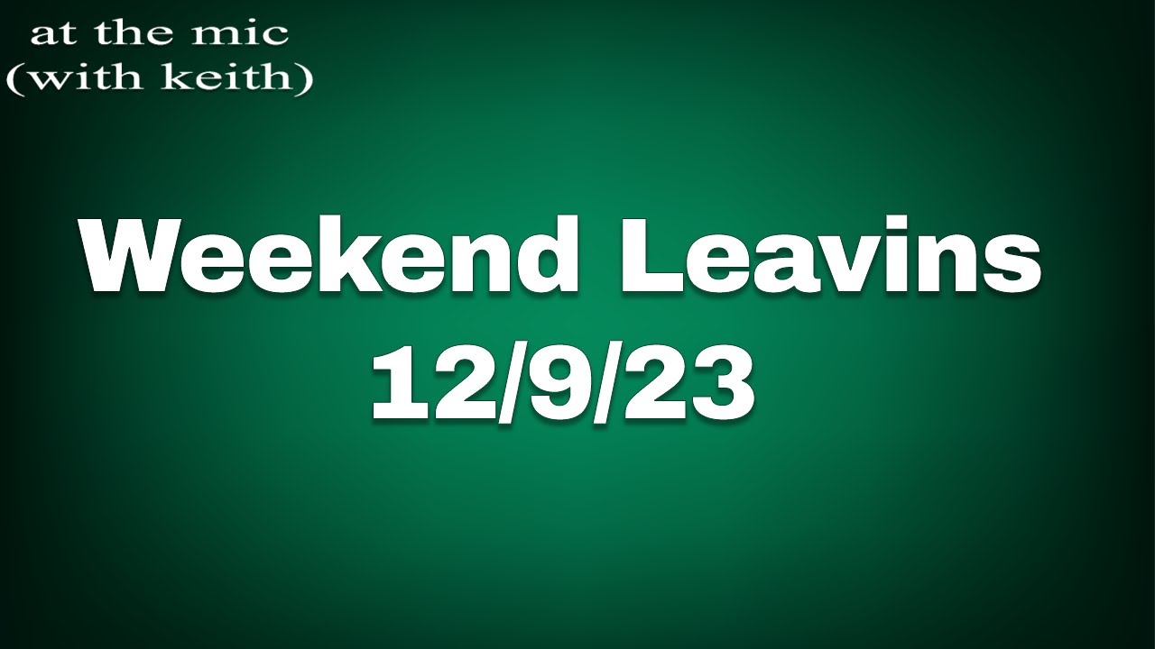 Weekend Leavins 12/9/23