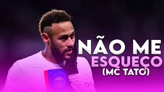 Neymar Jr ● NÃO ME ESQUEÇO - MC TATO (DJ CHAVES)FUNK 2023.