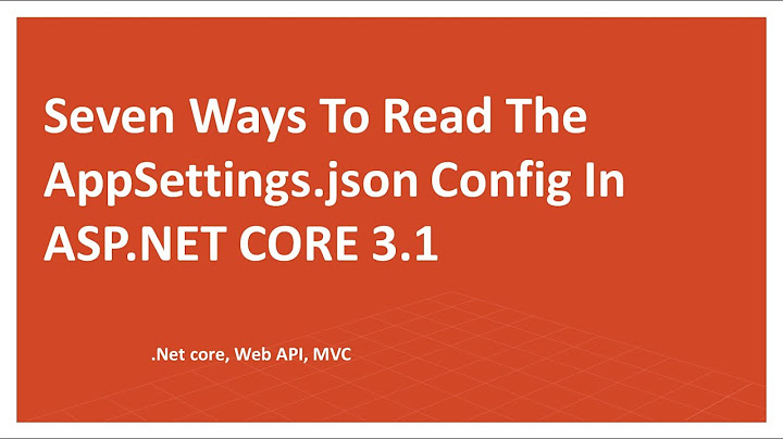 Seven Ways To Read The appSettings.json Config In ASP NET CORE 3.1, 3.0, MVC, Web API