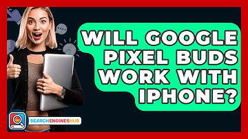 Will Google Pixel Buds Work With iPhone? - SearchEnginesHub.com