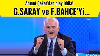 Ahmet Çakar'dan olay iddia! Fenerbahçe ve Galatasaray'ı...