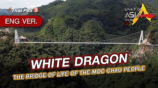 White Dragon :the Bridge of Life of the Moc Chau People | Spirit of Asia