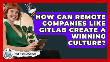 How Can Remote Companies Like GitLab Create A Winning Culture? - Guide To Work From Home