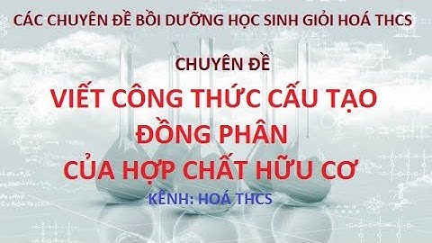 Chuyên đề: Viết công thức cấu tạo - đồng phân của hợp chất hữu cơ - Bồi dưỡng HSG hoá THCS