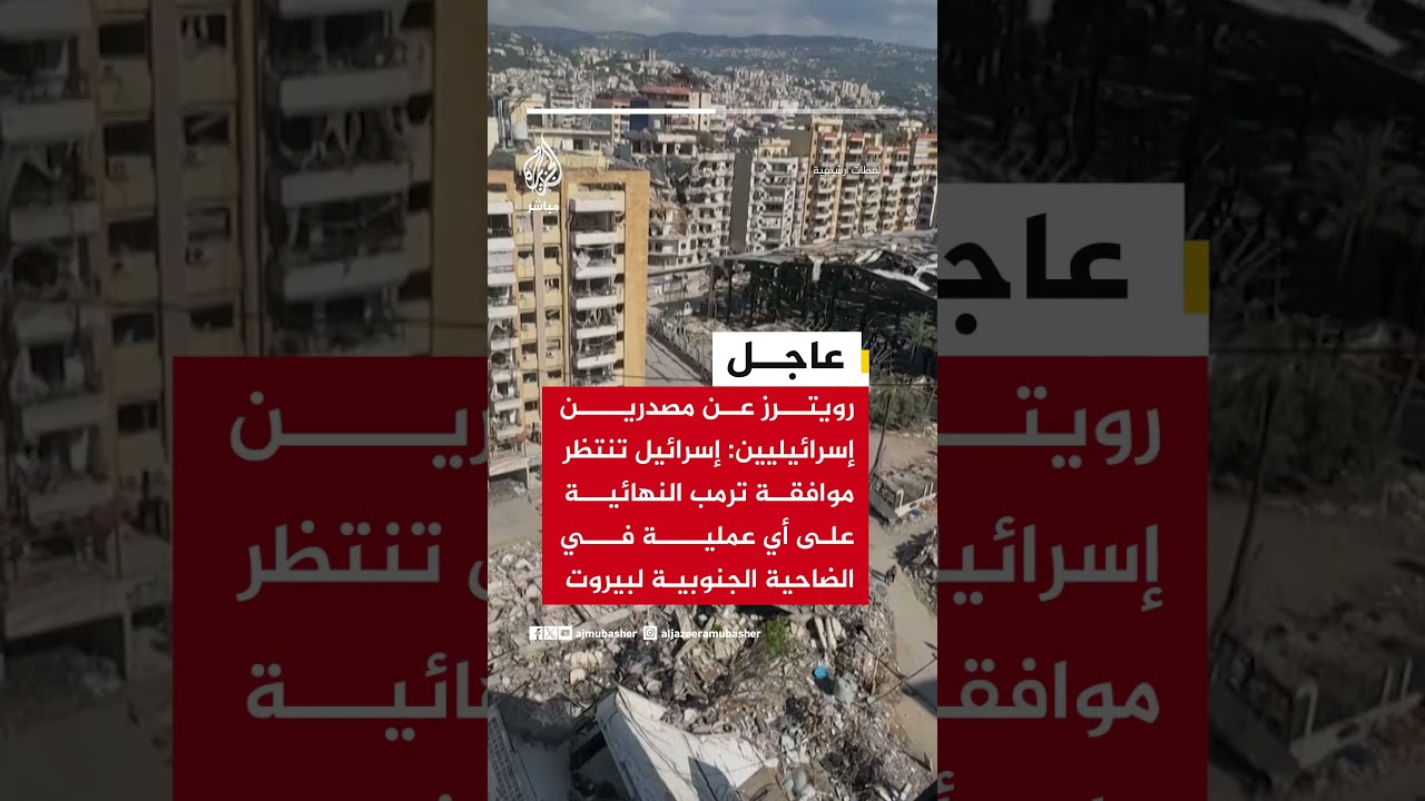 رويترز: إسرائيل تنتظر موافقة ترمب النهائية قبل تنفيذ أي عملية في الضاحية الجنوبية لبيروت.