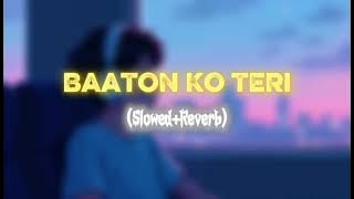 Baaton Ko Teri [Slowed Lofi] : Baaton Ko Teri Reverb And Slowed | Baaton Ko Teri Lofi | 